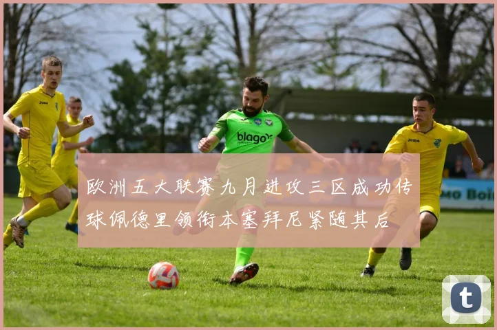 欧洲五大联赛九月进攻三区成功传球佩德里领衔本塞拜尼紧随其后