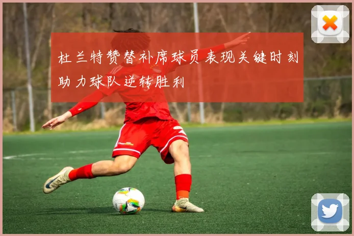 杜兰特赞替补席球员表现关键时刻助力球队逆转胜利