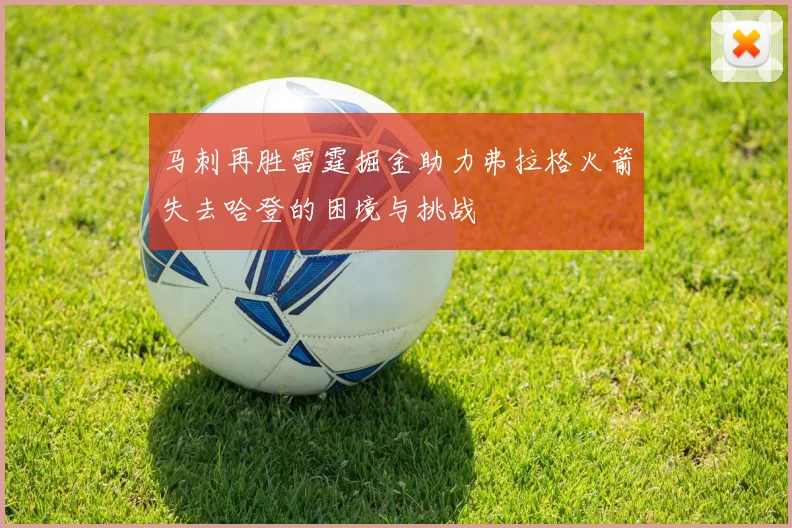 马刺再胜雷霆掘金助力弗拉格火箭失去哈登的困境与挑战