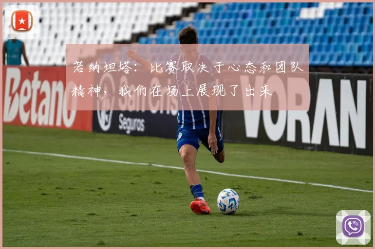 若纳坦塔：比赛取决于心态和团队精神，我们在场上展现了出来