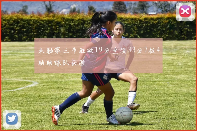 米勒第三节狂砍19分全场33分7板4助助球队获胜