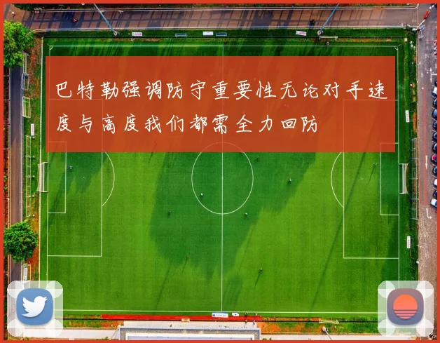 巴特勒强调防守重要性无论对手速度与高度我们都需全力回防